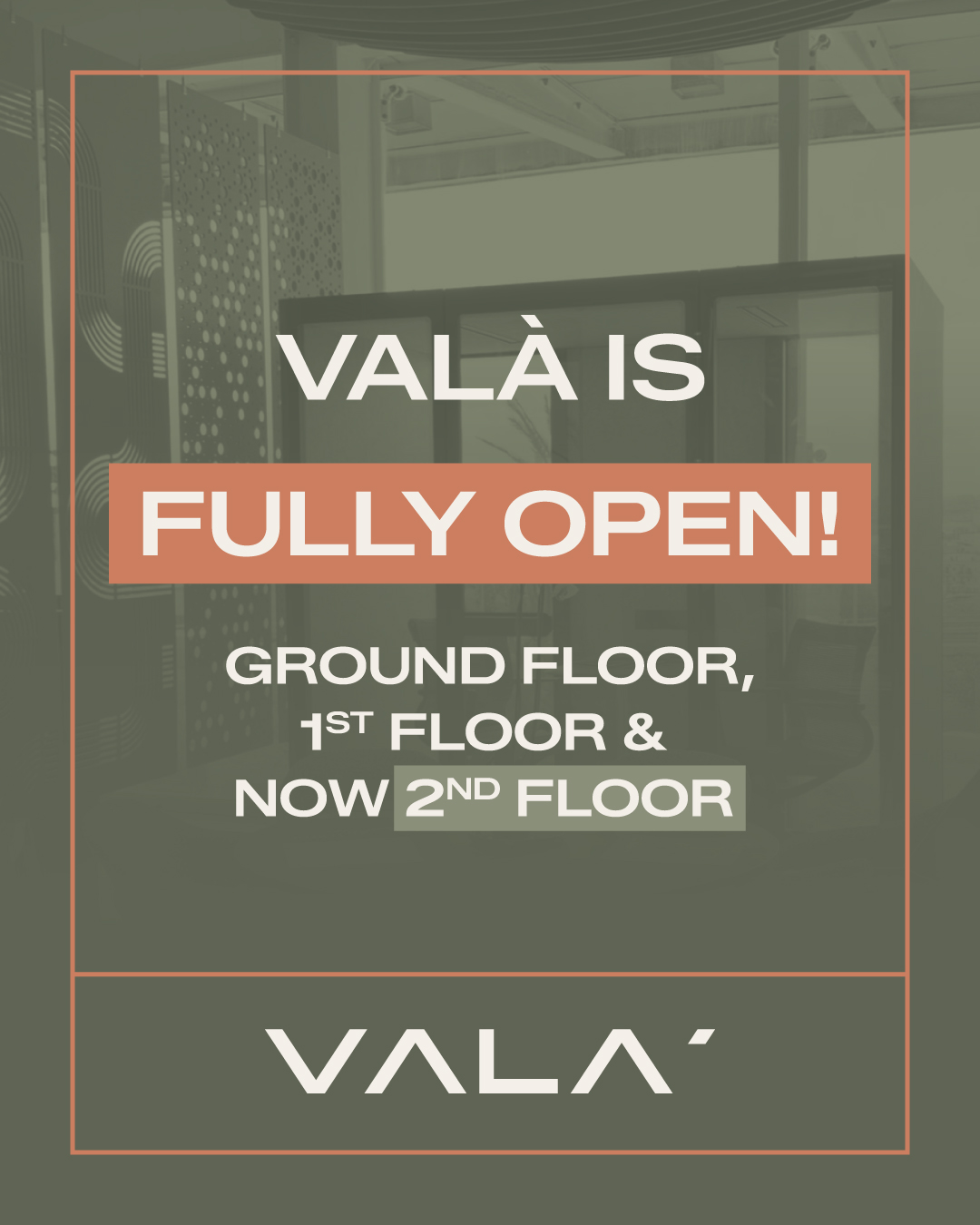 VALÀ is fully open. Ground floor, first floor and second floor are now open.